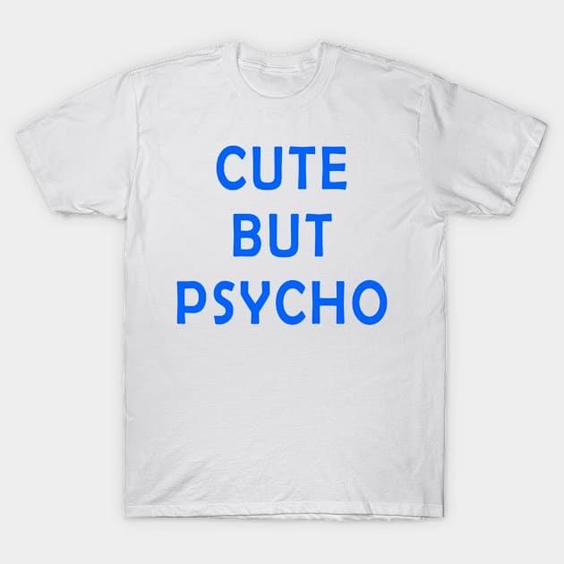 Cute But Psycho T-Shirt by hothippo